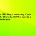 Now ITR filing is mandatory if your TDS, TCS is Rs 25,000 or more in a financial year.